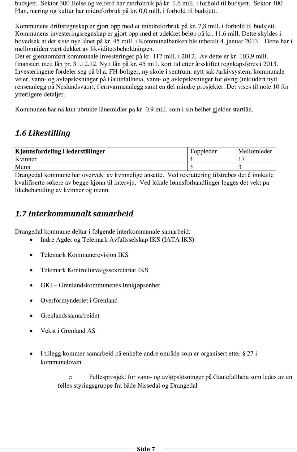 i Kommunalbanken ble utbetalt 4. januar 2013. Dette har i mellomtiden vært dekket av likviditetsbeholdningen. Det er gjennomført kommunale investeringer på kr. 117 mill. i 2012. Av dette er kr.