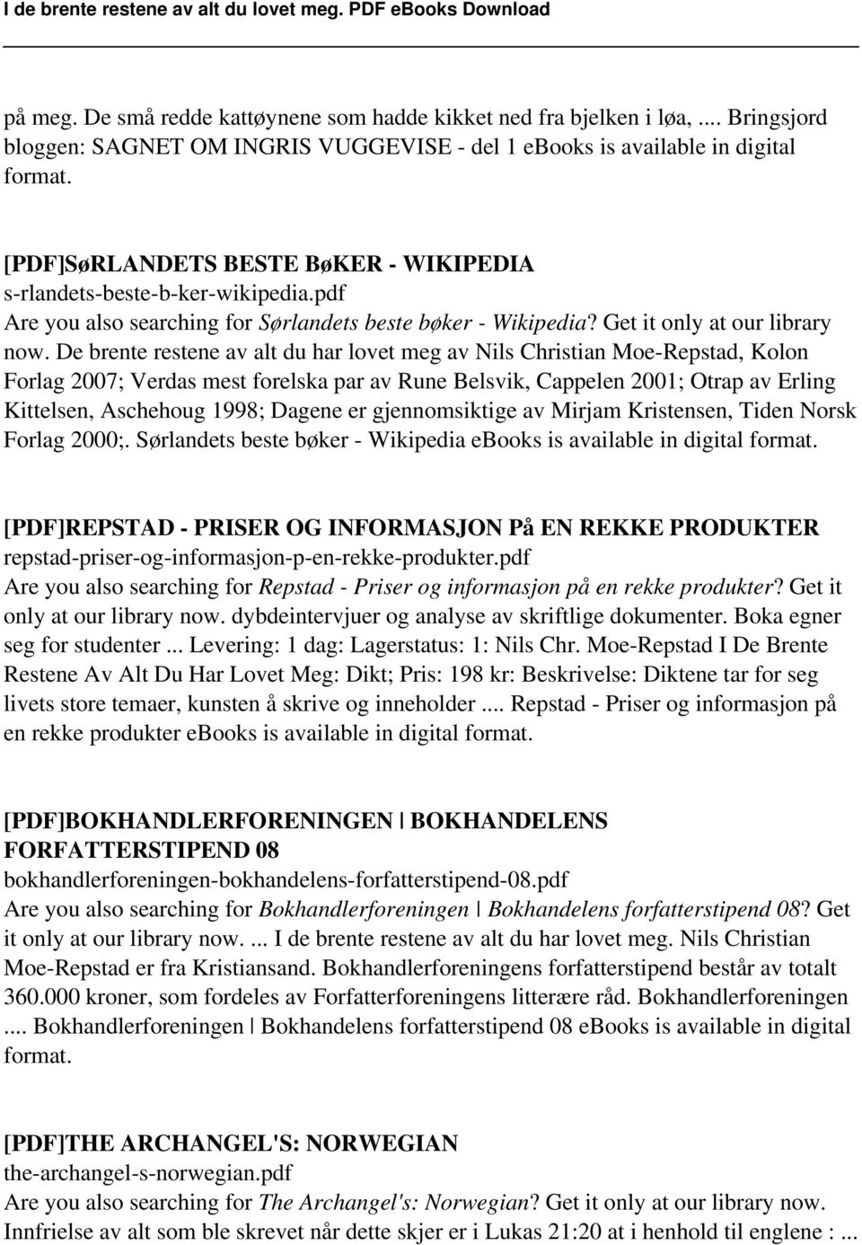 De brente restene av alt du har lovet meg av Nils Christian Moe-Repstad, Kolon Forlag 2007; Verdas mest forelska par av Rune Belsvik, Cappelen 2001; Otrap av Erling Kittelsen, Aschehoug 1998; Dagene