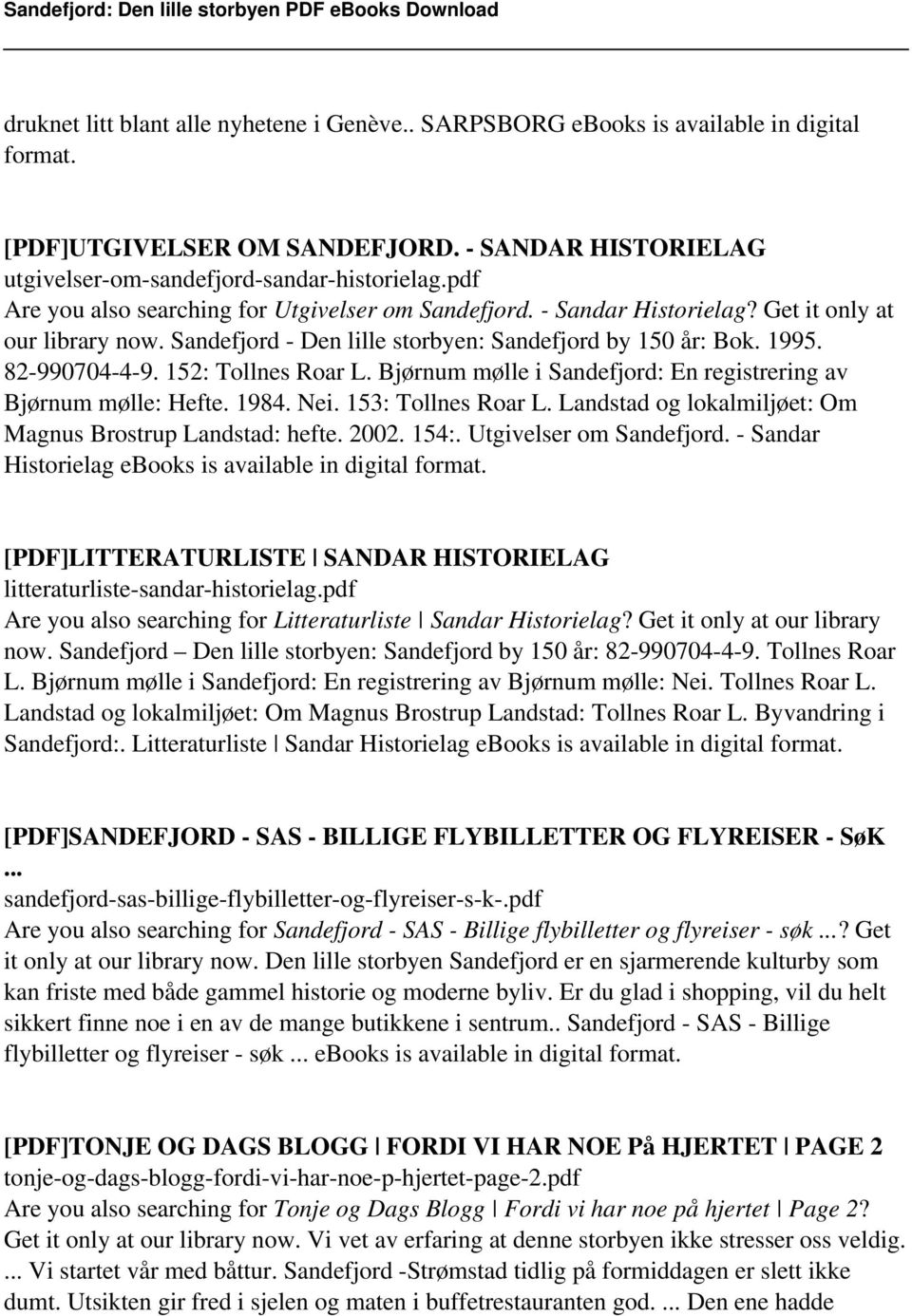 152: Tollnes Roar L. Bjørnum mølle i Sandefjord: En registrering av Bjørnum mølle: Hefte. 1984. Nei. 153: Tollnes Roar L. Landstad og lokalmiljøet: Om Magnus Brostrup Landstad: hefte. 2002. 154:.