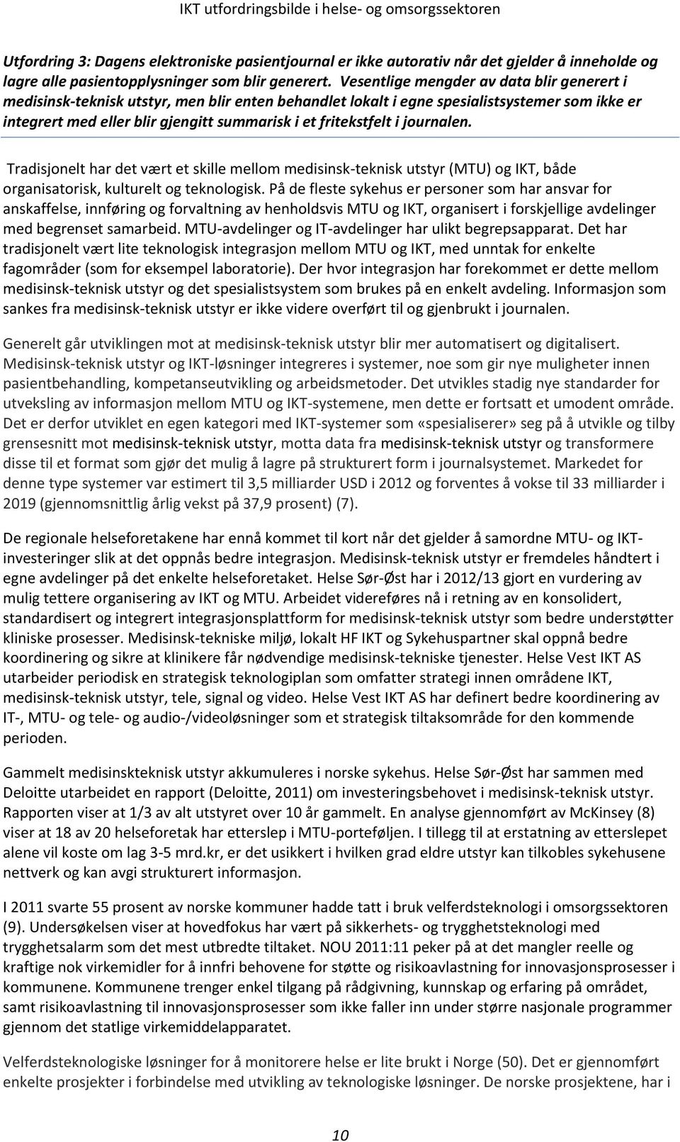 fritekstfelt i journalen. Tradisjonelt har det vært et skille mellom medisinsk-teknisk utstyr (MTU) og IKT, både organisatorisk, kulturelt og teknologisk.