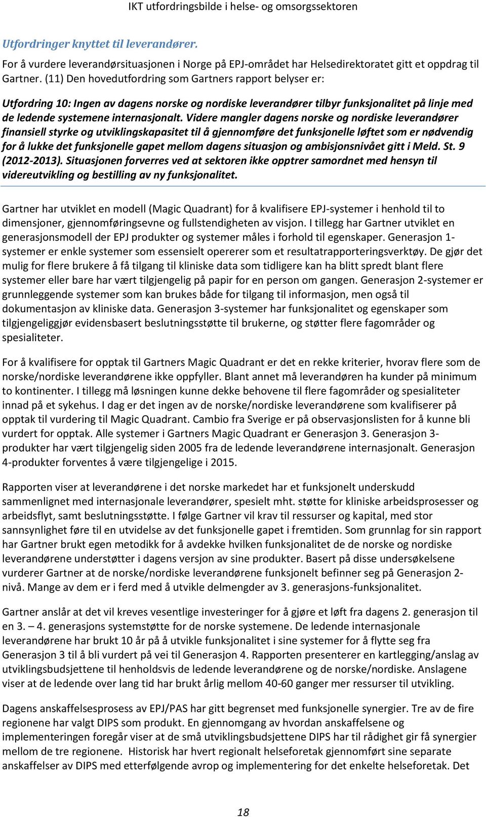 Videre mangler dagens norske og nordiske leverandører finansiell styrke og utviklingskapasitet til å gjennomføre det funksjonelle løftet som er nødvendig for å lukke det funksjonelle gapet mellom