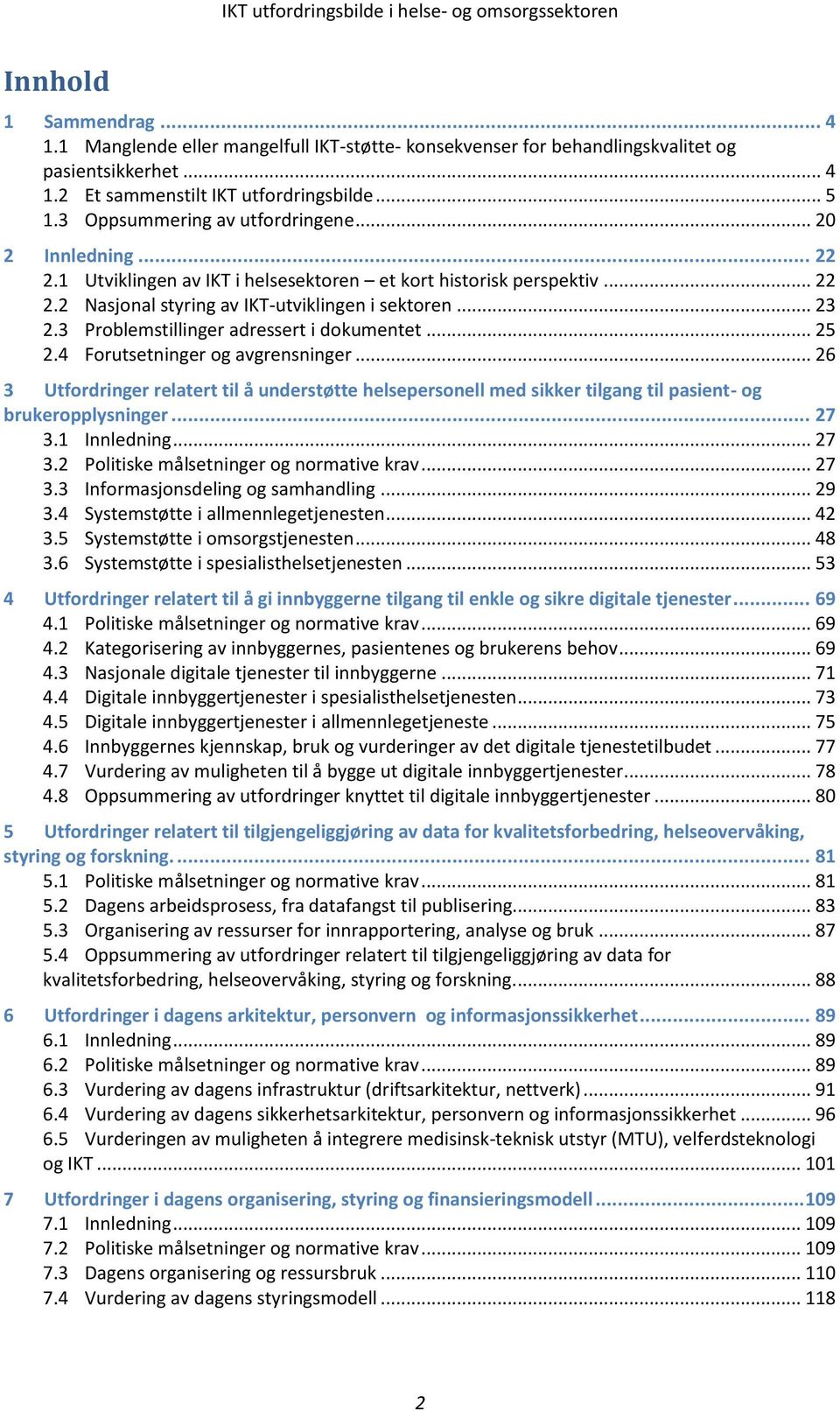 3 Problemstillinger adressert i dokumentet... 25 2.4 Forutsetninger og avgrensninger... 26 3 Utfordringer relatert til å understøtte helsepersonell med sikker tilgang til pasient- og brukeropplysninger.