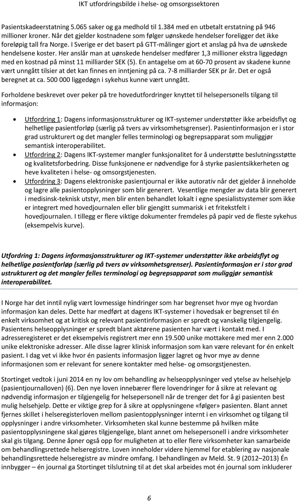 Her anslår man at uønskede hendelser medfører 1,3 millioner ekstra liggedøgn med en kostnad på minst 11 milliarder SEK (5).