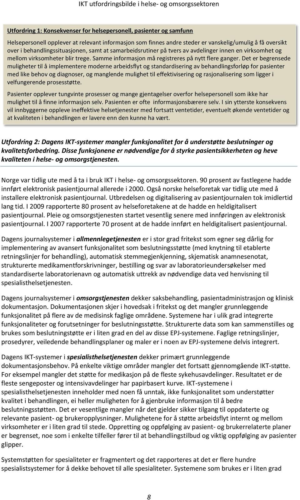 Det er begrensede muligheter til å implementere moderne arbeidsflyt og standardisering av behandlingsforløp for pasienter med like behov og diagnoser, og manglende mulighet til effektivisering og