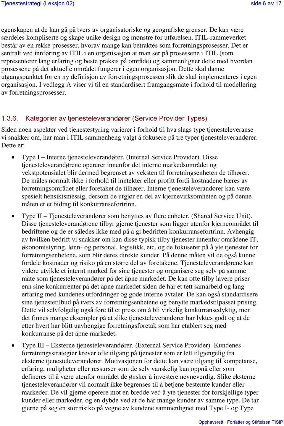 Det er sentralt ved innføring av ITIL i en organisasjon at man ser på prosessene i ITIL (som representerer lang erfaring og beste praksis på område) og sammenligner dette med hvordan prosessene på