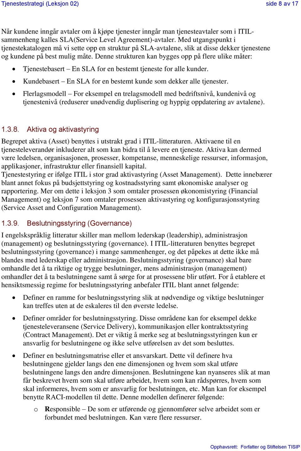 Denne strukturen kan bygges opp på flere ulike måter: Tjenestebasert En SLA for en bestemt tjeneste for alle kunder. Kundebasert En SLA for en bestemt kunde som dekker alle tjenester.