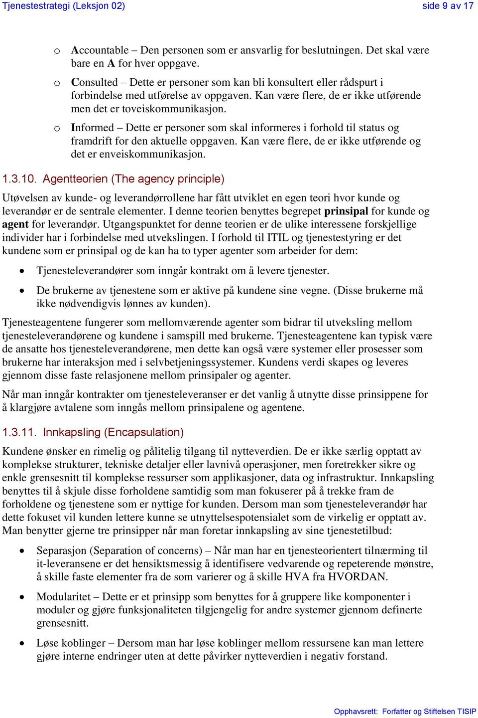 o Informed Dette er personer som skal informeres i forhold til status og framdrift for den aktuelle oppgaven. Kan være flere, de er ikke utførende og det er enveiskommunikasjon. 1.3.10.