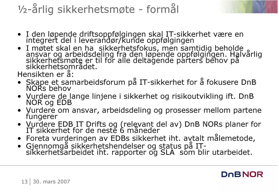 Hensikten er å: Skape et samarbeidsforum på IT-sikkerhet for å fokusere DnB NORs behov Vurdere de lange linjene i sikkerhet og risikoutvikling ift.