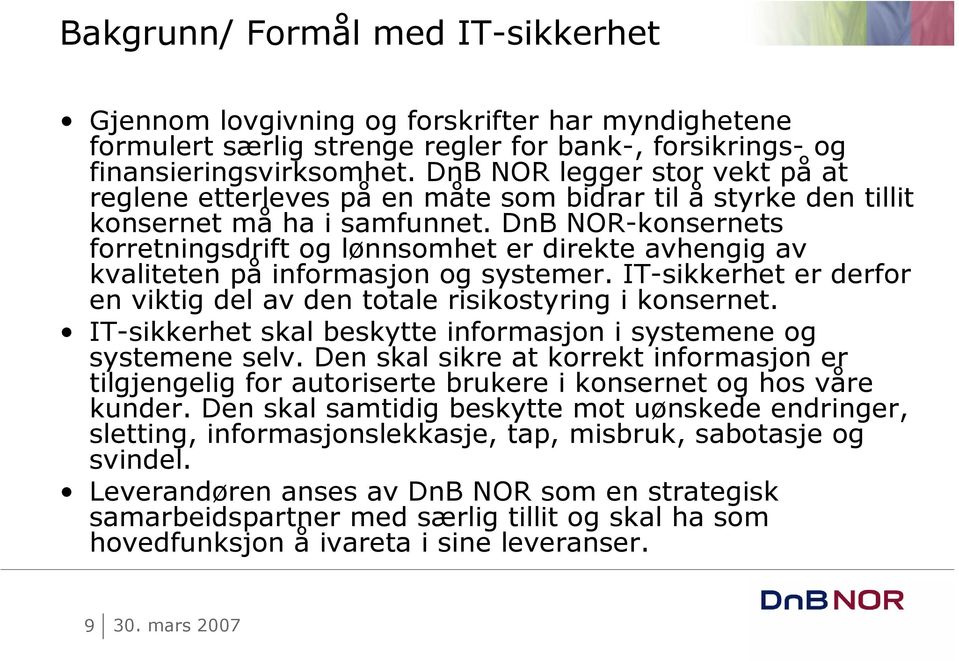 DnB NOR-konsernets forretningsdrift og lønnsomhet er direkte avhengig av kvaliteten på informasjon og systemer. IT-sikkerhet er derfor en viktig del av den totale risikostyring i konsernet.