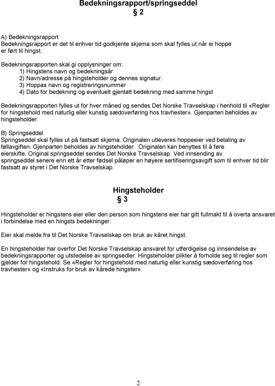 3) Hoppas navn og registreringsnummer 4) Dato for bedekning og eventuelt gjentatt bedekning med samme hingst Bedekningsrapporten fylles ut for hver måned og sendes Det Norske Travselskap i henhold