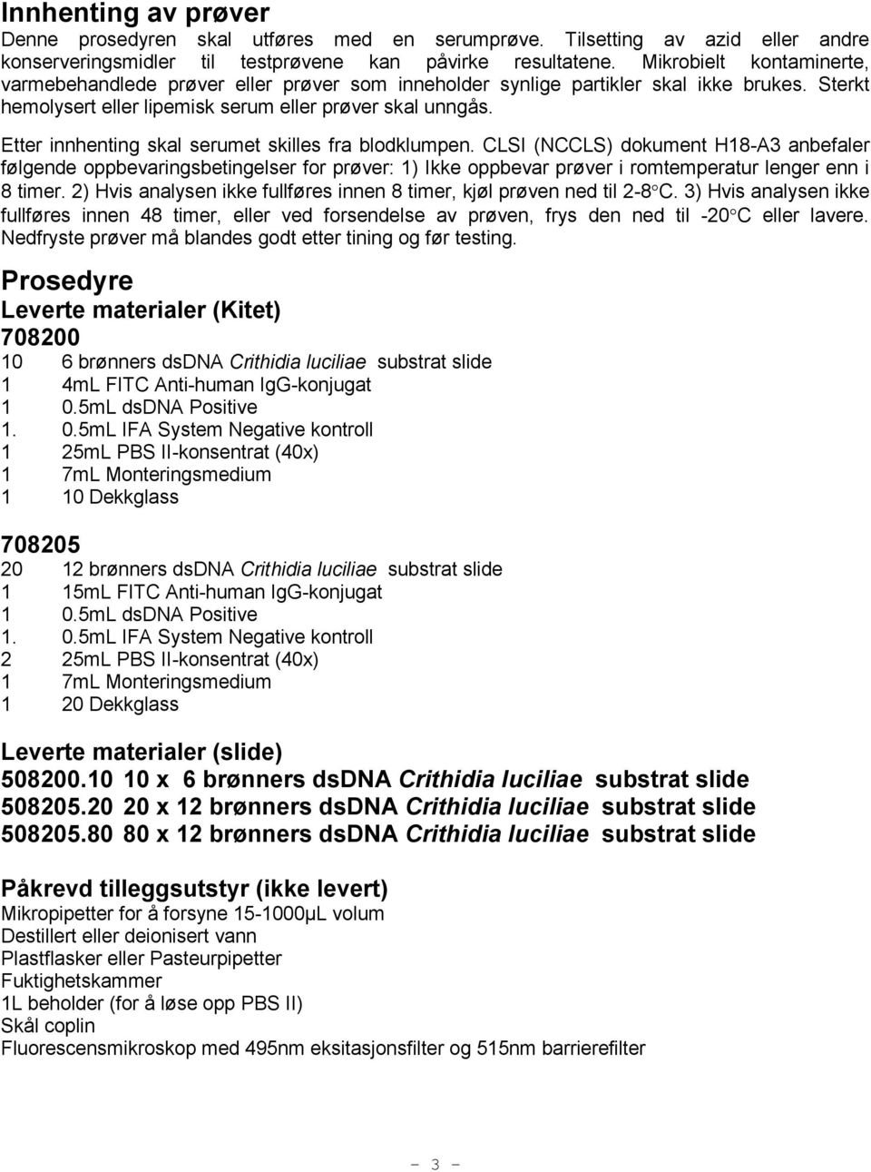 Etter innhenting skal serumet skilles fra blodklumpen. CLSI (NCCLS) dokument H18-A3 anbefaler følgende oppbevaringsbetingelser for prøver: 1) Ikke oppbevar prøver i romtemperatur lenger enn i 8 timer.