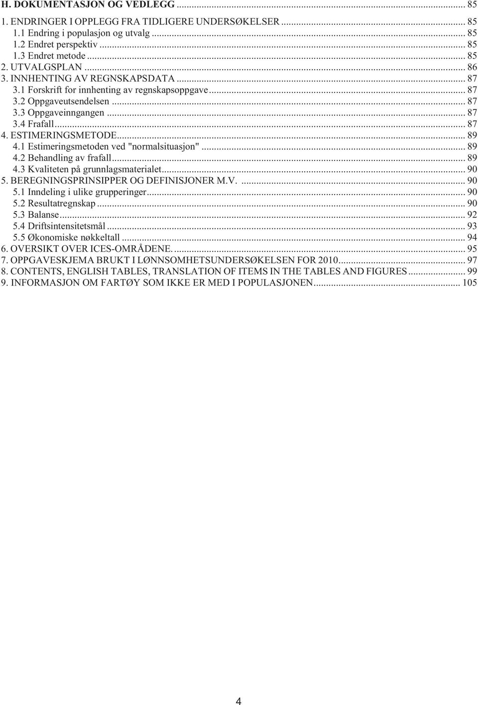 1 Estimeringsmetoden ved "normalsituasjon"... 89 4.2 Behandling av frafall... 89 4.3 Kvaliteten på grunnlagsmaterialet... 90 5. BEREGNINGSPRINSIPPER OG DEFINISJONER M.V.... 90 5.1 Inndeling i ulike grupperinger.