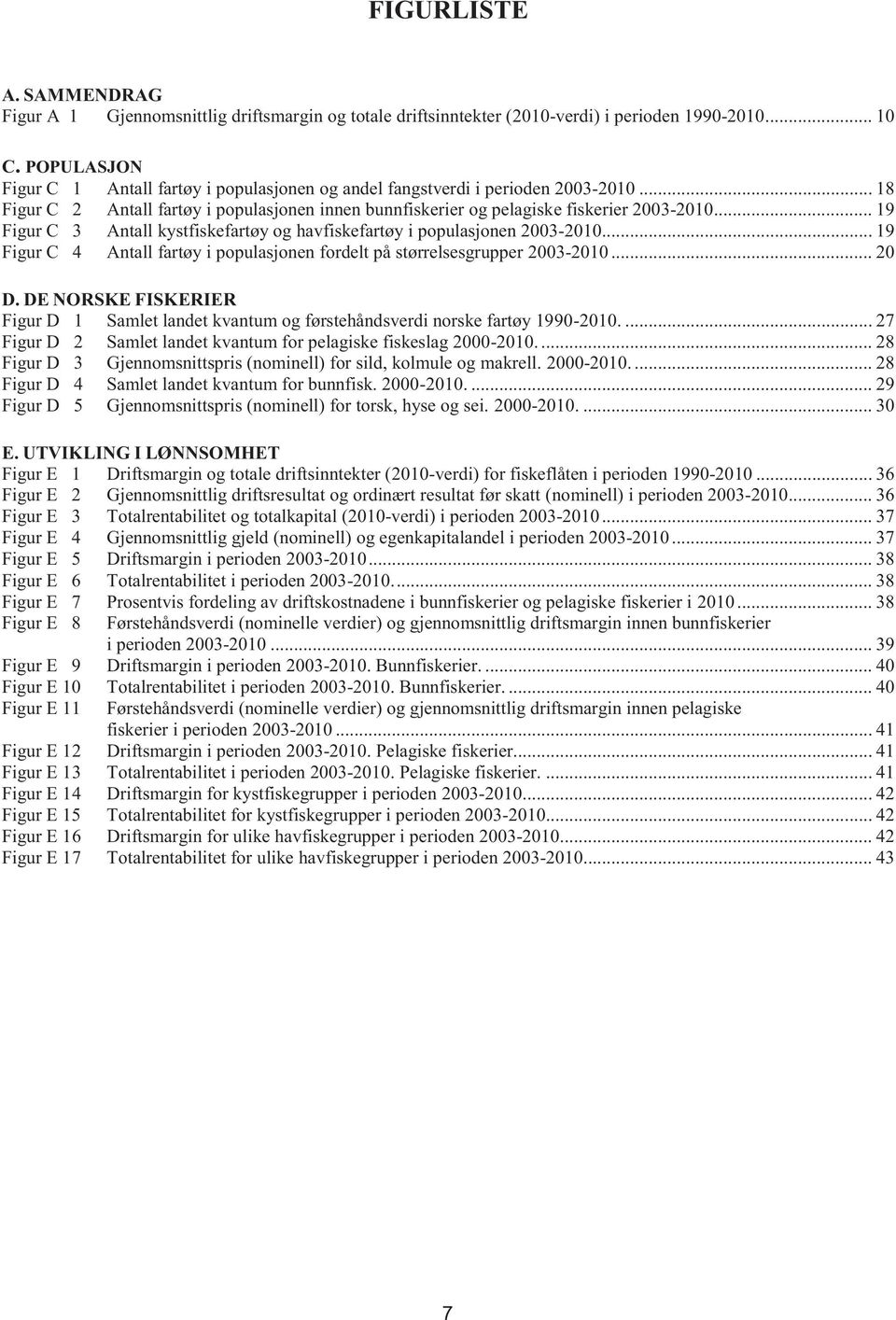 .. 19 Figur C 3 Antall kystfiskefartøy og havfiskefartøy i populasjonen 2003-2010... 19 Figur C 4 Antall fartøy i populasjonen fordelt på størrelsesgrupper 2003-2010... 20 D.