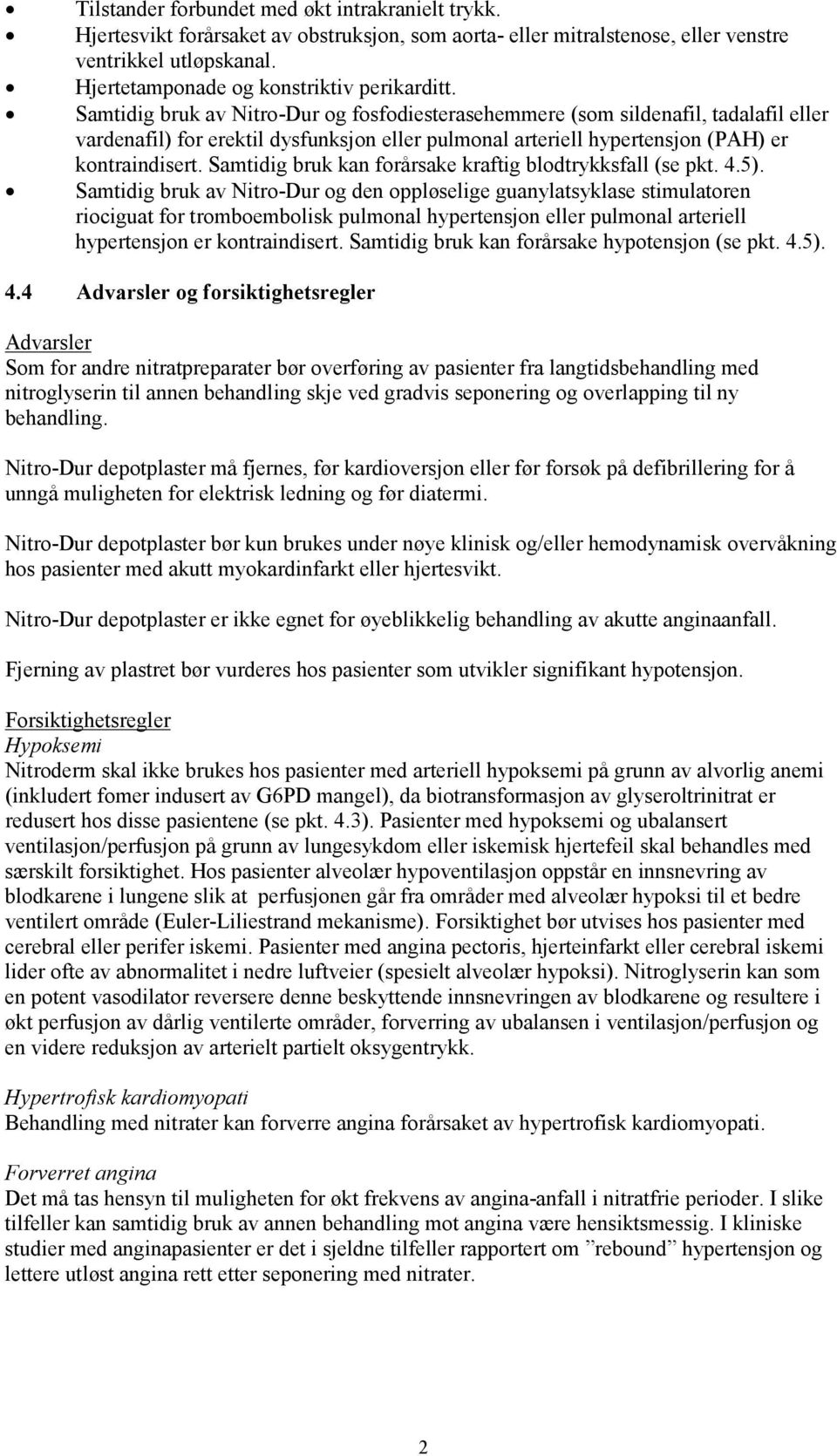 Samtidig bruk av Nitro-Dur og fosfodiesterasehemmere (som sildenafil, tadalafil eller vardenafil) for erektil dysfunksjon eller pulmonal arteriell hypertensjon (PAH) er kontraindisert.