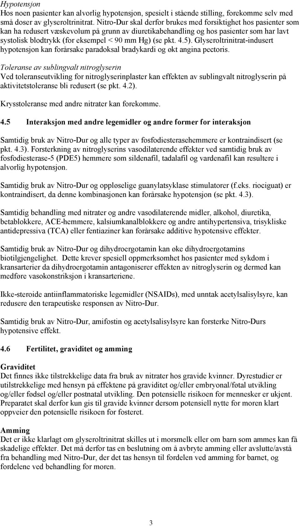 (se pkt. 4.5). Glyseroltrinitrat-indusert hypotensjon kan forårsake paradoksal bradykardi og økt angina pectoris.