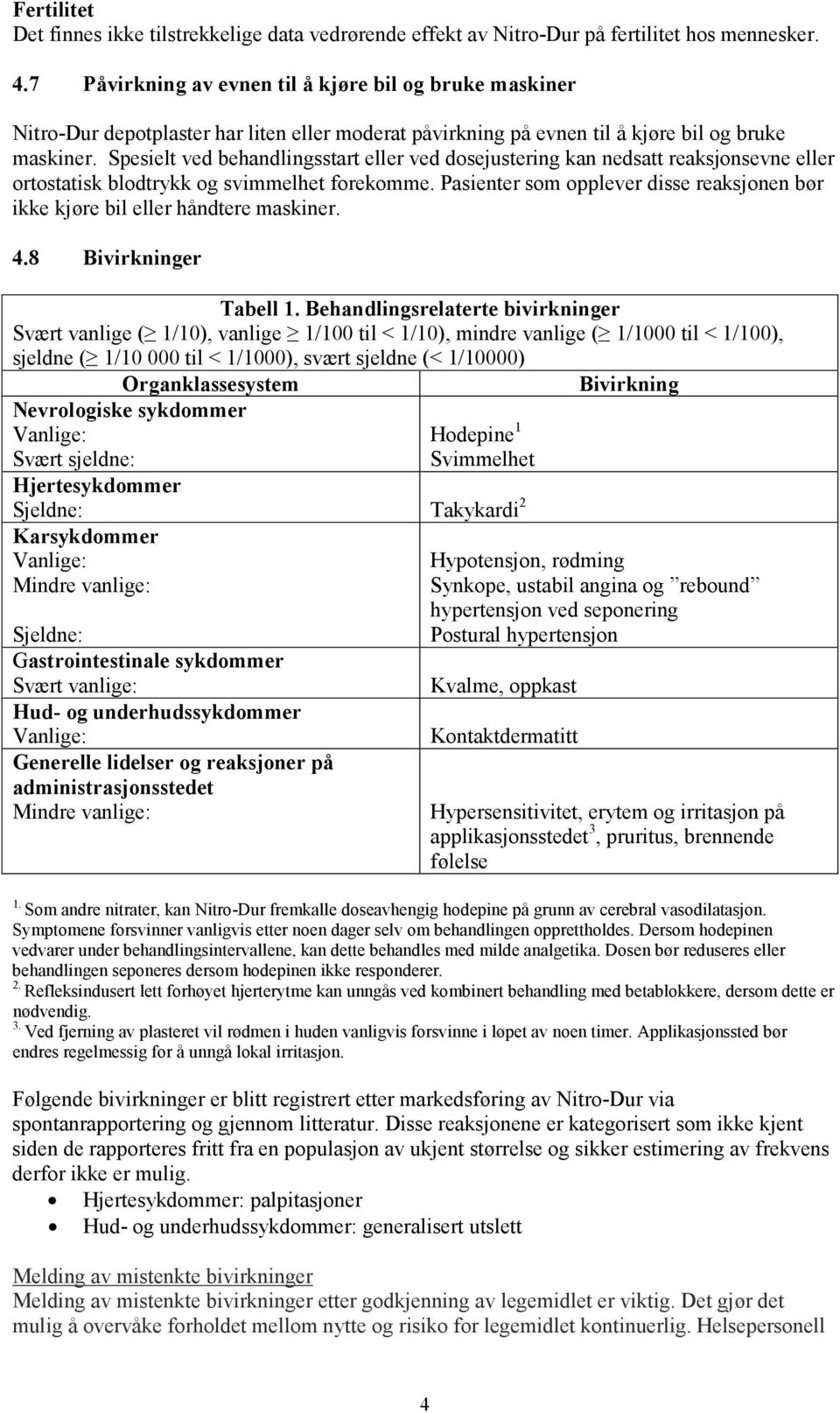 Spesielt ved behandlingsstart eller ved dosejustering kan nedsatt reaksjonsevne eller ortostatisk blodtrykk og svimmelhet forekomme.