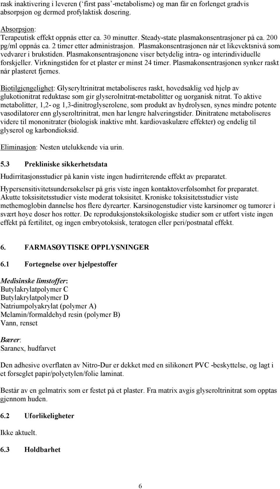 Plasmakonsentrasjonene viser betydelig intra- og interindividuelle forskjeller. Virkningstiden for et plaster er minst 24 timer. Plasmakonsentrasjonen synker raskt når plasteret fjernes.