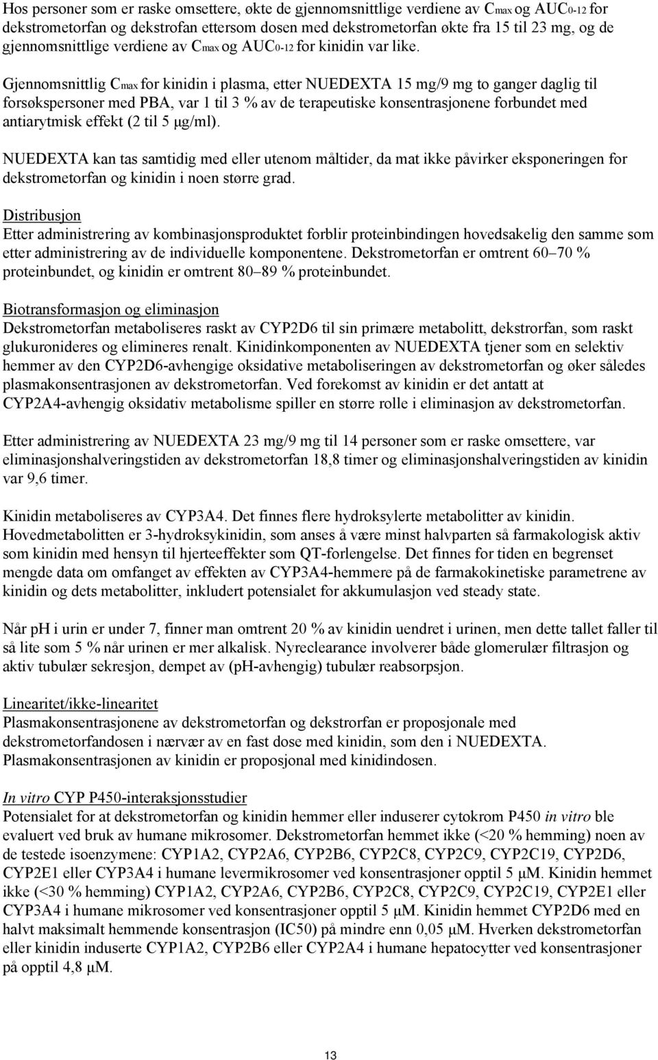 Gjennomsnittlig Cmax for kinidin i plasma, etter NUEDEXTA 15 mg/9 mg to ganger daglig til forsøkspersoner med PBA, var 1 til 3 % av de terapeutiske konsentrasjonene forbundet med antiarytmisk effekt