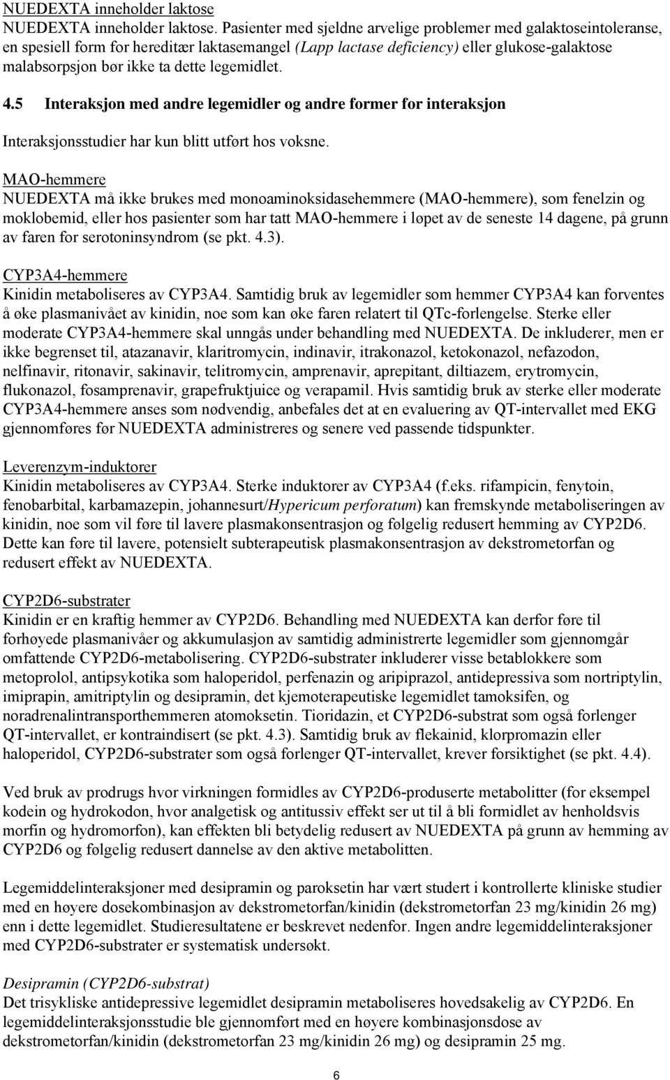 legemidlet. 4.5 Interaksjon med andre legemidler og andre former for interaksjon Interaksjonsstudier har kun blitt utført hos voksne.