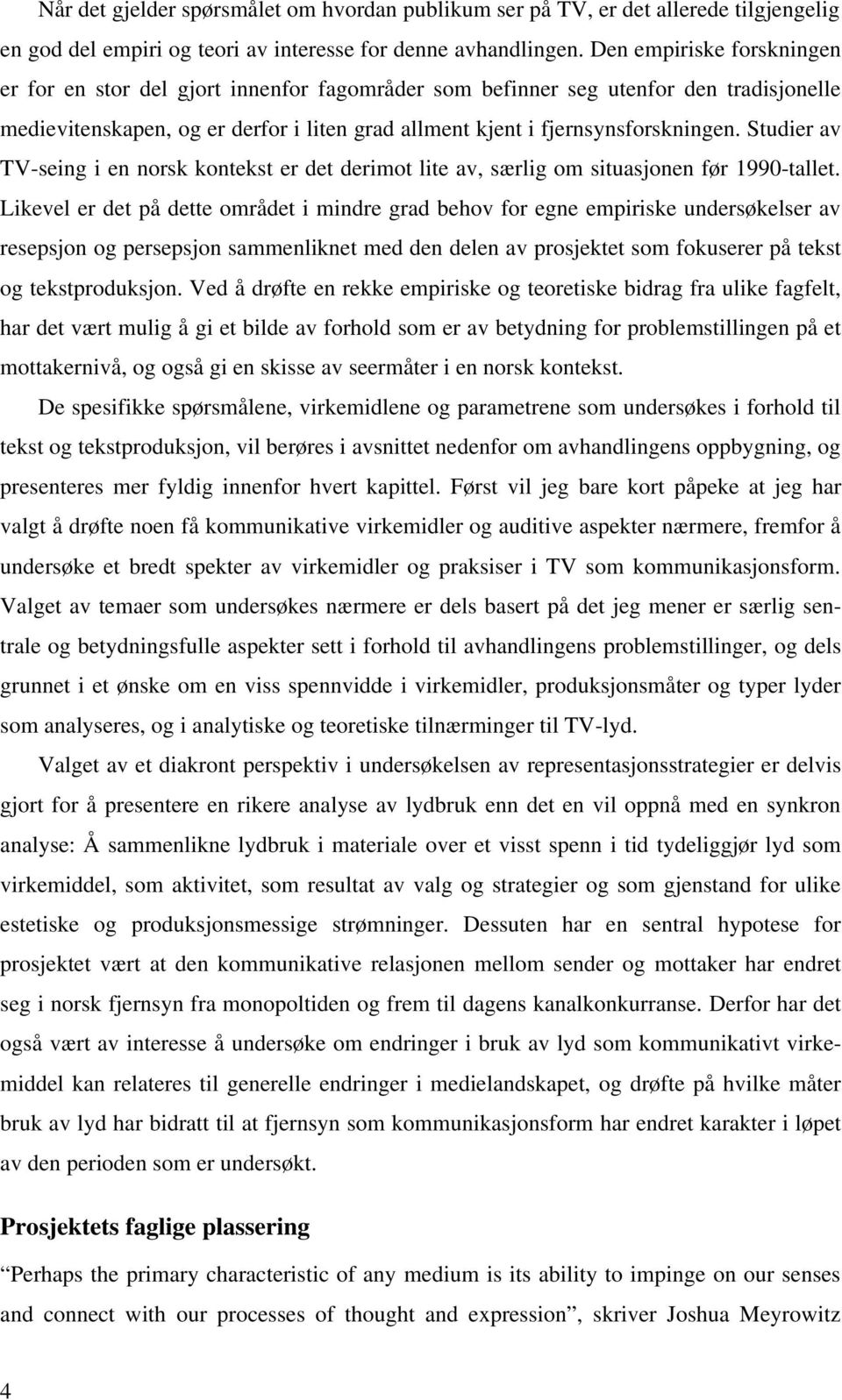 Studier av TV-seing i en norsk kontekst er det derimot lite av, særlig om situasjonen før 1990-tallet.
