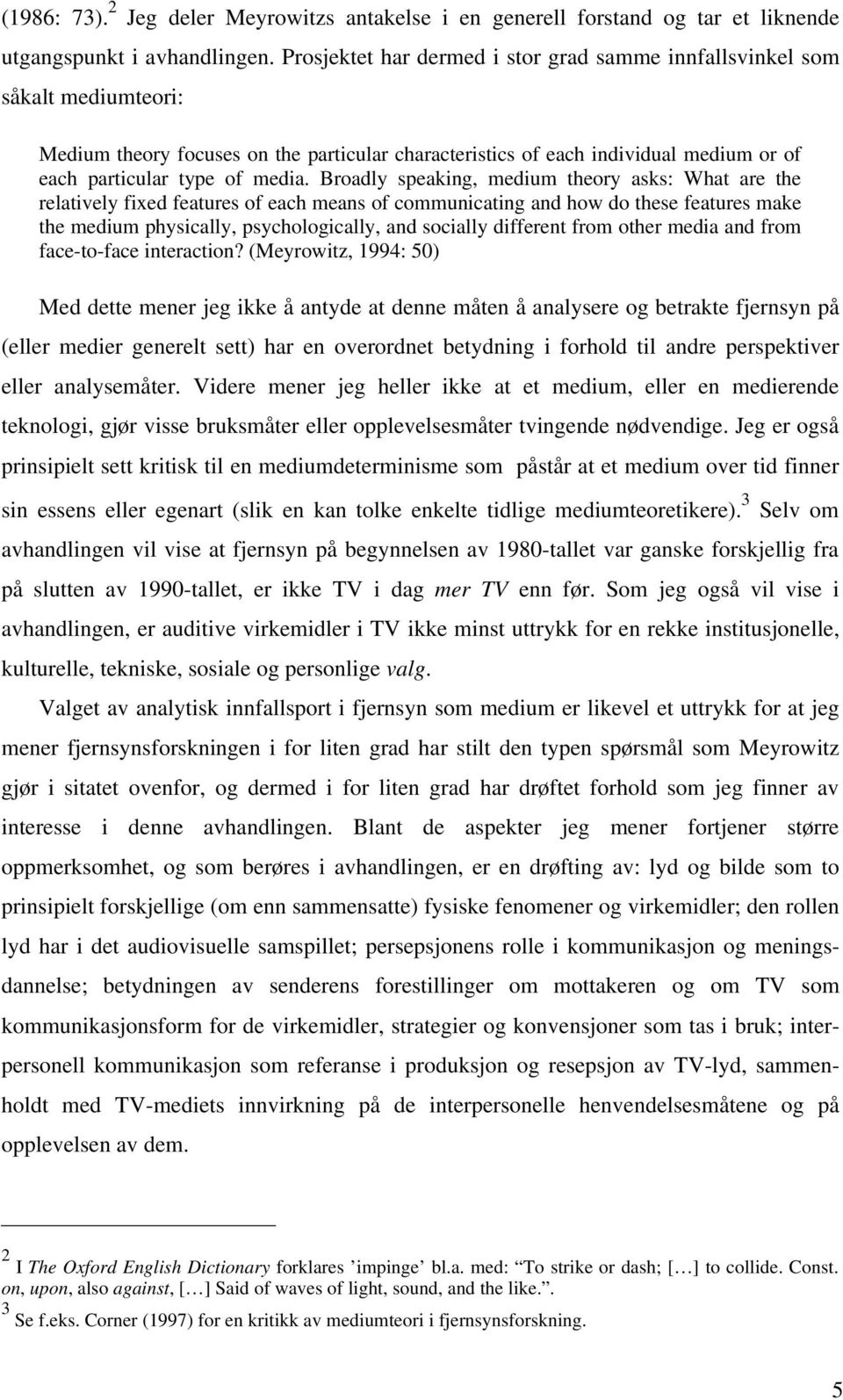 Broadly speaking, medium theory asks: What are the relatively fixed features of each means of communicating and how do these features make the medium physically, psychologically, and socially