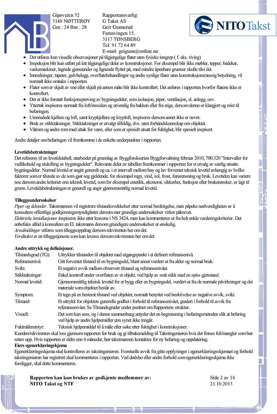 og lignende flyttet på, med mindre åpenbare grunner skulle tilsi det Innredninger, tapeter, gulvbelegg, overflatebehandlinger og andre synlige flater uten konstruksjonsmessig betydning, vil normalt