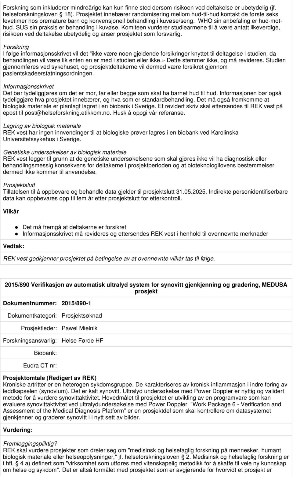 SUS sin praksis er behandling i kuvøse. Komiteen vurderer studiearmene til å være antatt likeverdige, risikoen ved deltakelse ubetydelig og anser prosjektet som forsvarlig.