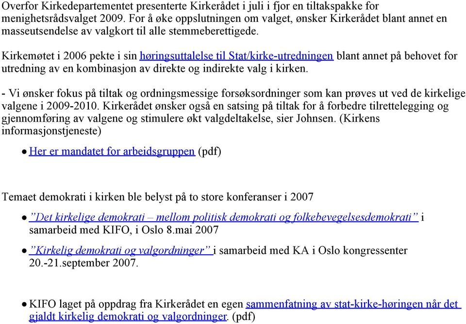 Kirkemøtet i 2006 pekte i sin høringsuttalelse til Stat/kirke-utredningen blant annet på behovet for utredning av en kombinasjon av direkte og indirekte valg i kirken.