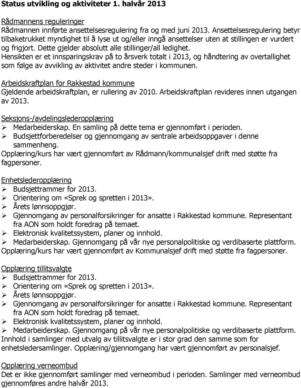 Hensikten er et innsparingskrav på to årsverk totalt i 2013, og håndtering av overtallighet som følge av avvikling av aktivitet andre steder i kommunen.