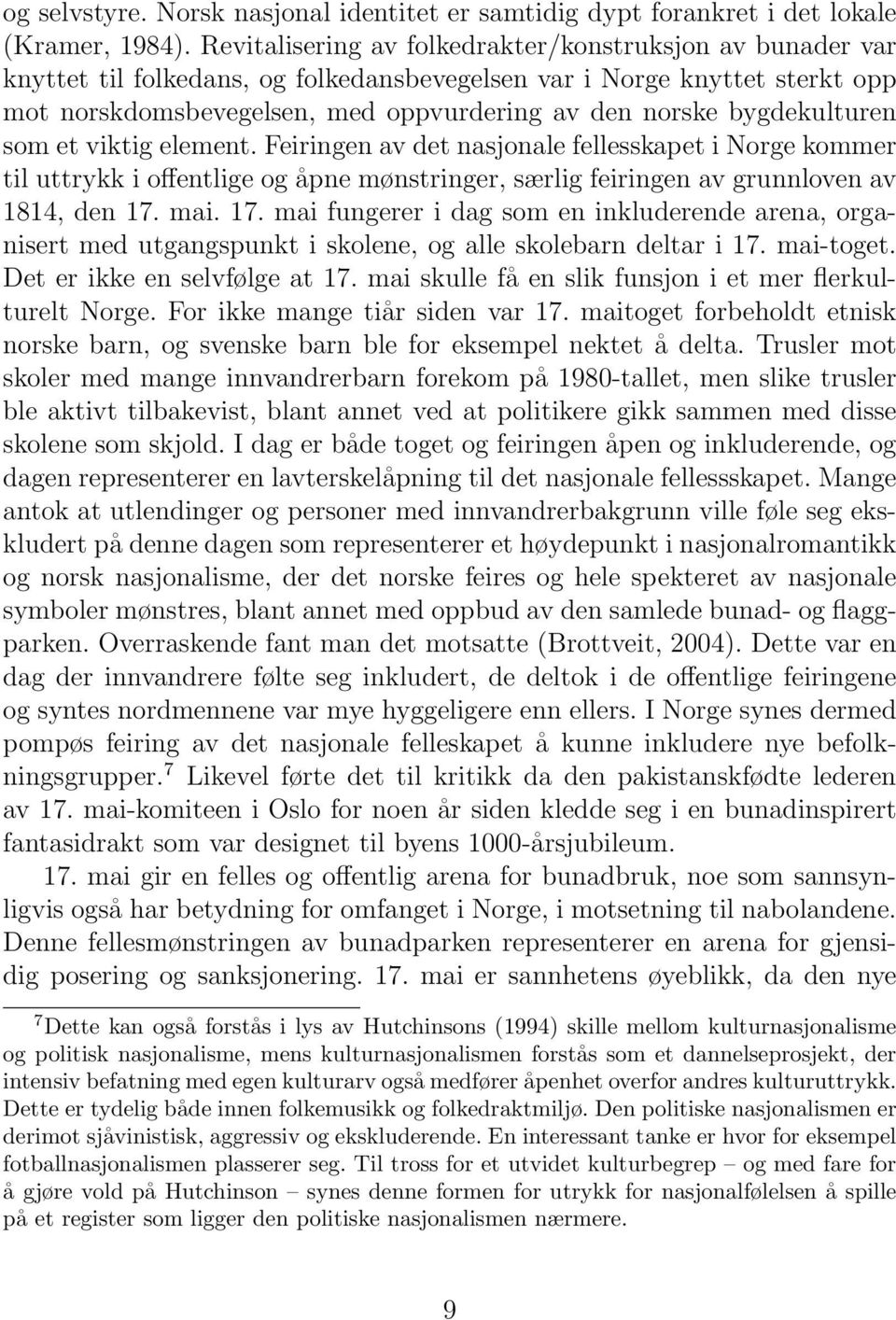 bygdekulturen som et viktig element. Feiringen av det nasjonale fellesskapet i Norge kommer til uttrykk i offentlige og åpne mønstringer, særlig feiringen av grunnloven av 1814, den 17.