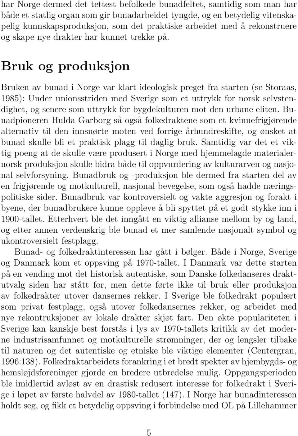 Bruk og produksjon Bruken av bunad i Norge var klart ideologisk preget fra starten (se Storaas, 1985): Under unionsstriden med Sverige som et uttrykk for norsk selvstendighet, og senere som uttrykk