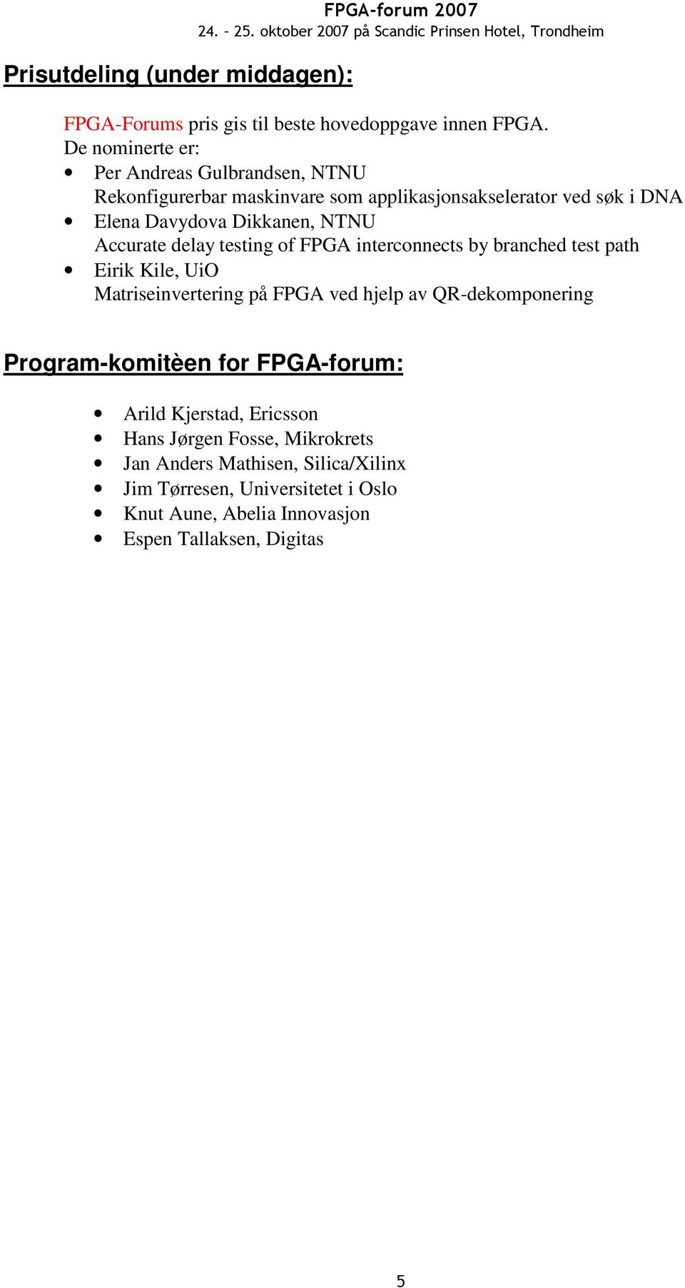 Accurate delay testing of FPGA interconnects by branched test path Eirik Kile, UiO Matriseinvertering på FPGA ved hjelp av QR-dekomponering