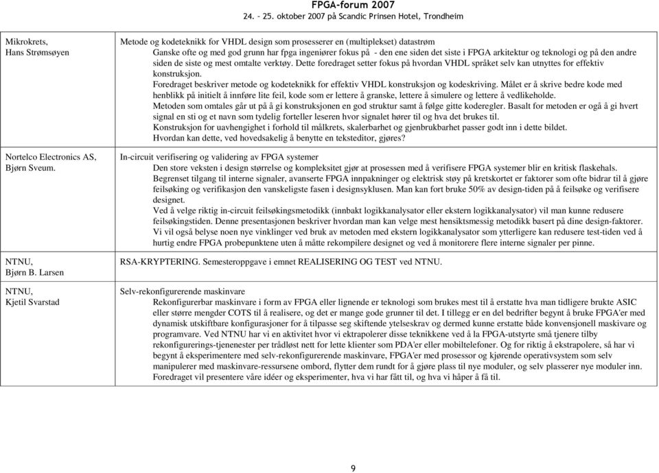 FPGA arkitektur og teknologi og på den andre siden de siste og mest omtalte verktøy. Dette foredraget setter fokus på hvordan VHDL språket selv kan utnyttes for effektiv konstruksjon.