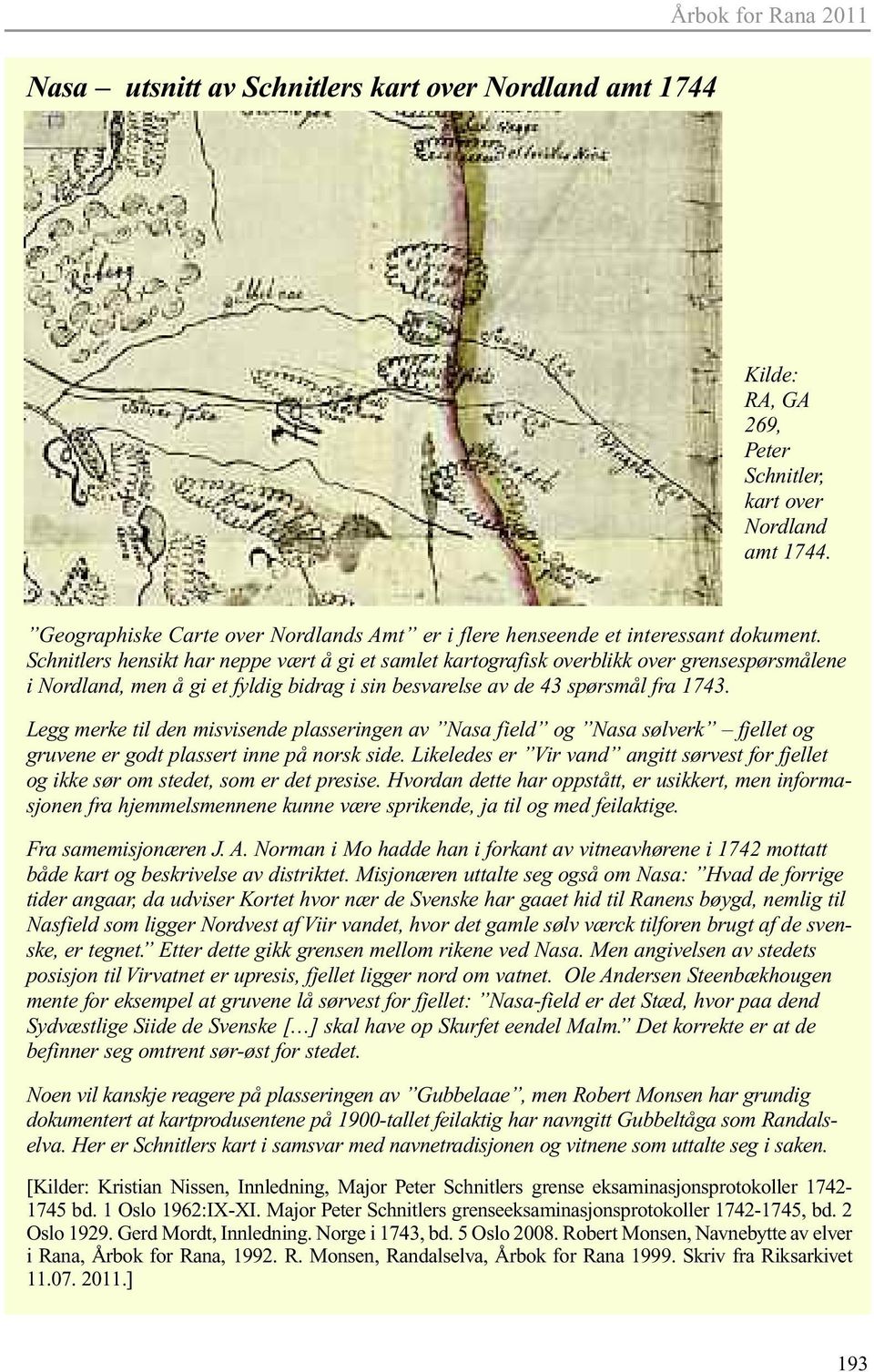 Schnitlers hensikt har neppe vært å gi et samlet kartografisk overblikk over grensespørsmålene i Nordland, men å gi et fyldig bidrag i sin besvarelse av de 43 spørsmål fra 1743.