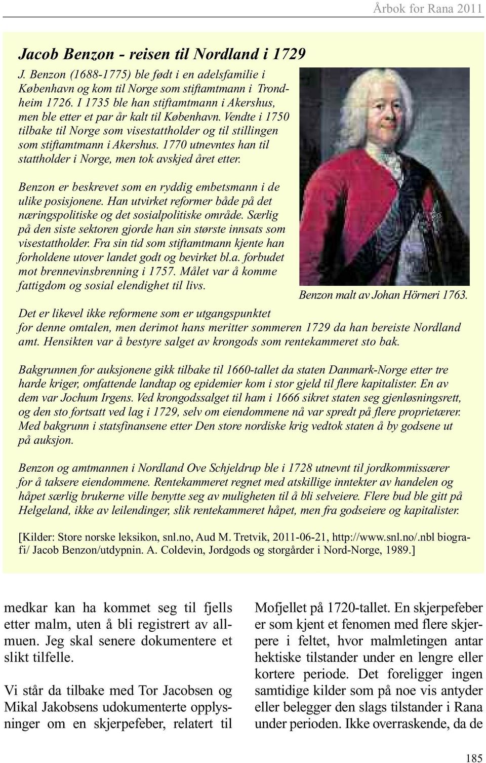 1770 utnevntes han til stattholder i Norge, men tok avskjed året etter. Benzon er beskrevet som en ryddig embetsmann i de ulike posisjonene.