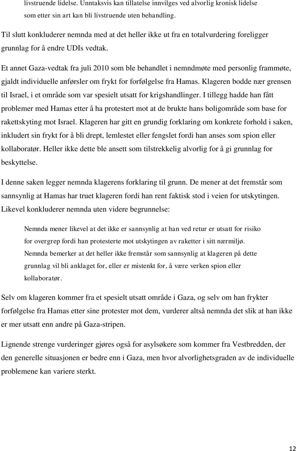 Et annet Gaza-vedtak fra juli 2010 som ble behandlet i nemndmøte med personlig frammøte, gjaldt individuelle anførsler om frykt for forfølgelse fra Hamas.