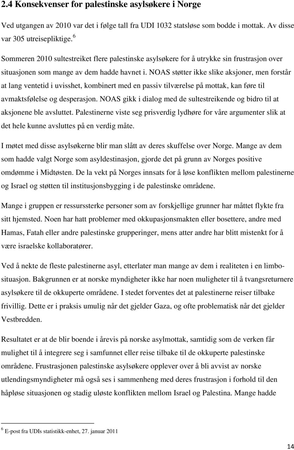 NOAS støtter ikke slike aksjoner, men forstår at lang ventetid i uvisshet, kombinert med en passiv tilværelse på mottak, kan føre til avmaktsfølelse og desperasjon.