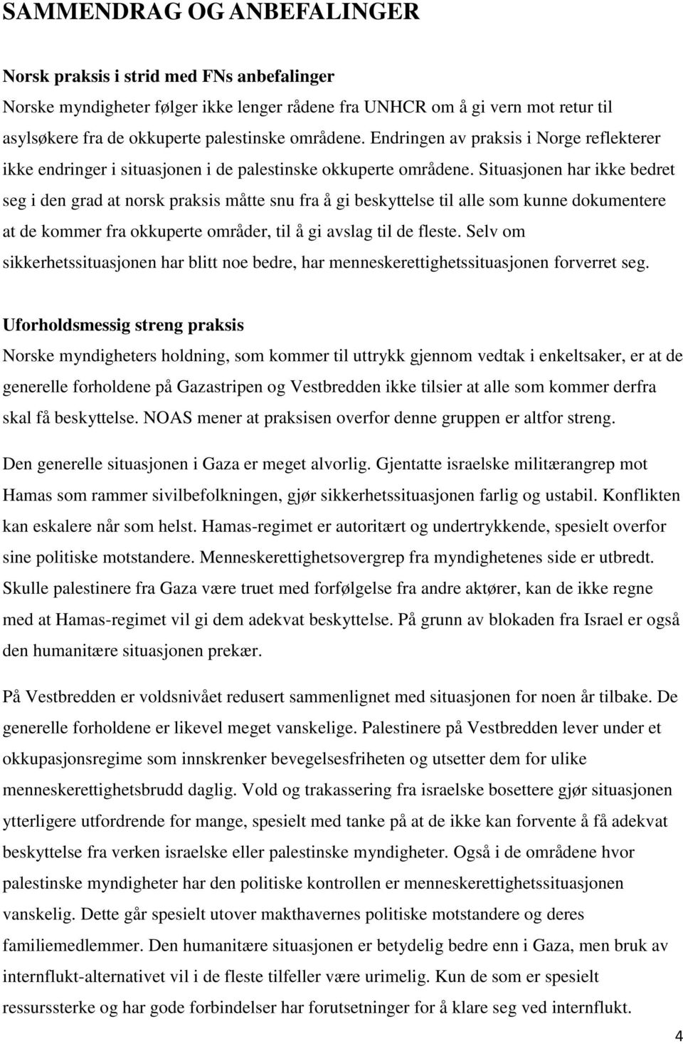 Situasjonen har ikke bedret seg i den grad at norsk praksis måtte snu fra å gi beskyttelse til alle som kunne dokumentere at de kommer fra okkuperte områder, til å gi avslag til de fleste.