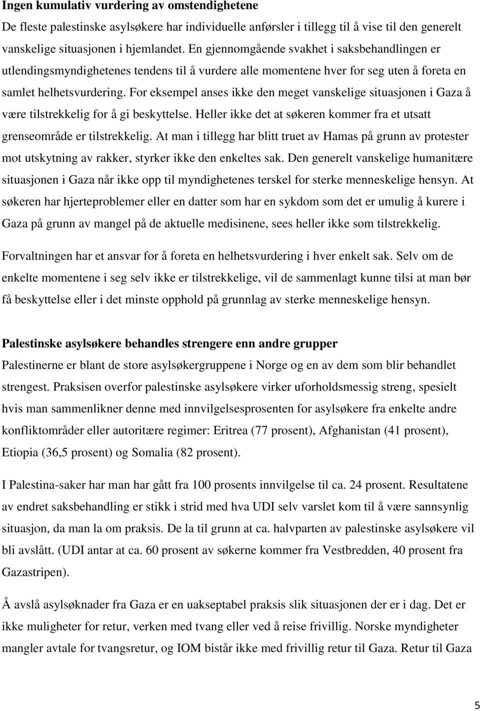 For eksempel anses ikke den meget vanskelige situasjonen i Gaza å være tilstrekkelig for å gi beskyttelse. Heller ikke det at søkeren kommer fra et utsatt grenseområde er tilstrekkelig.