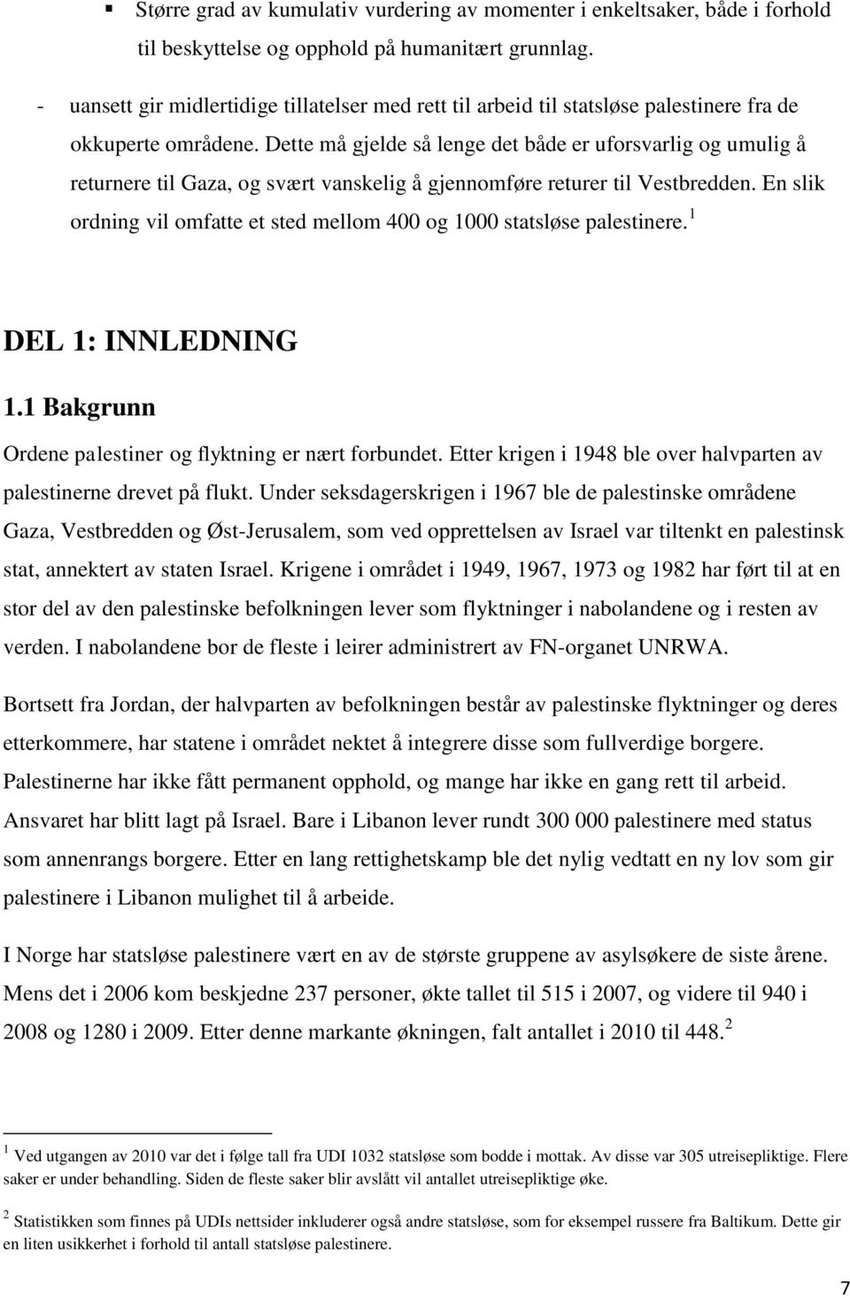 Dette må gjelde så lenge det både er uforsvarlig og umulig å returnere til Gaza, og svært vanskelig å gjennomføre returer til Vestbredden.