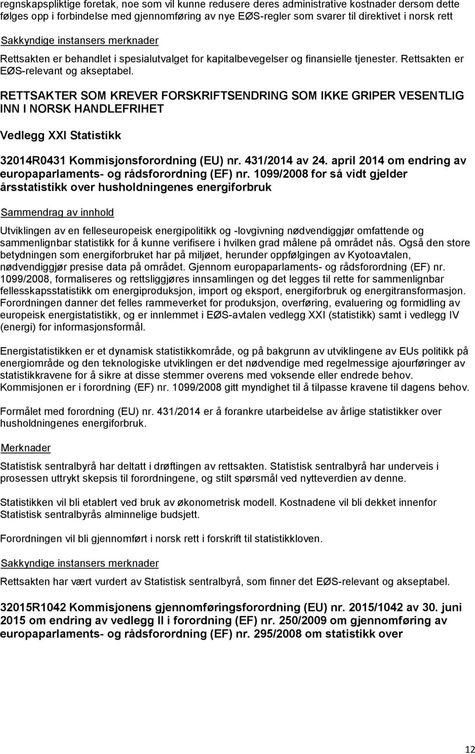 RETTSAKTER SOM KREVER FORSKRIFTSENDRING SOM IKKE GRIPER VESENTLIG INN I NORSK HANDLEFRIHET Vedlegg XXI Statistikk 32014R0431 Kommisjonsforordning (EU) nr. 431/2014 av 24.