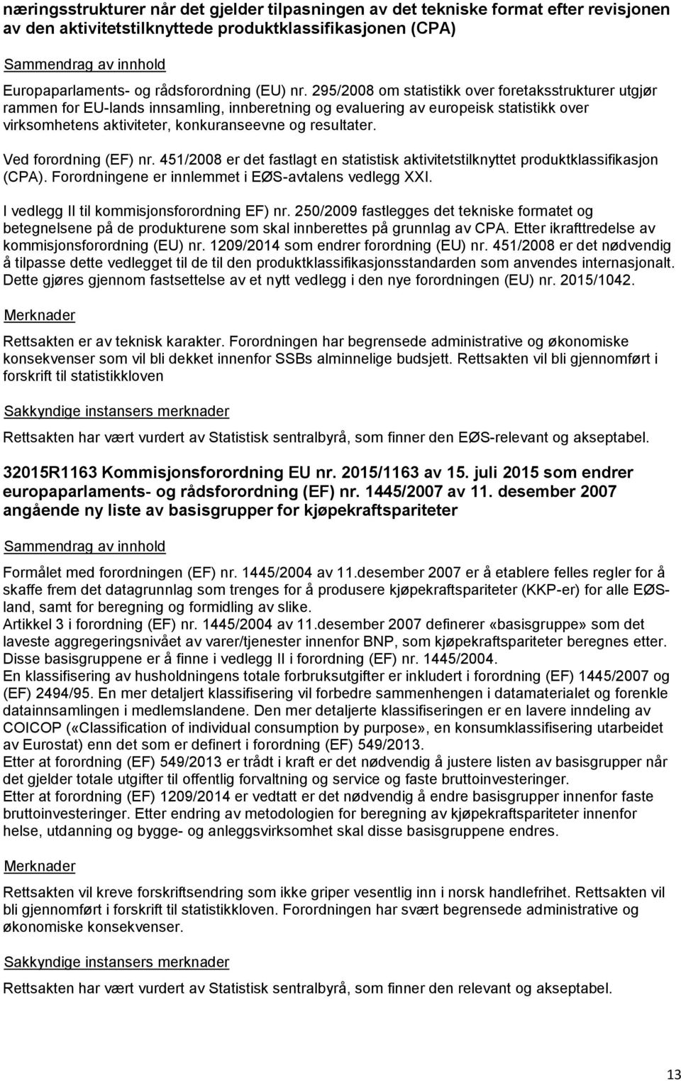 Ved forordning (EF) nr. 451/2008 er det fastlagt en statistisk aktivitetstilknyttet produktklassifikasjon (CPA). Forordningene er innlemmet i EØS-avtalens vedlegg XXI.