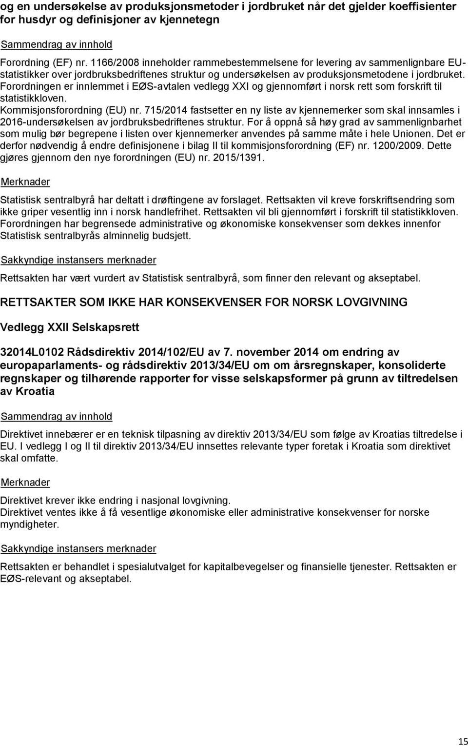 Forordningen er innlemmet i EØS-avtalen vedlegg XXI og gjennomført i norsk rett som forskrift til statistikkloven. Kommisjonsforordning (EU) nr.