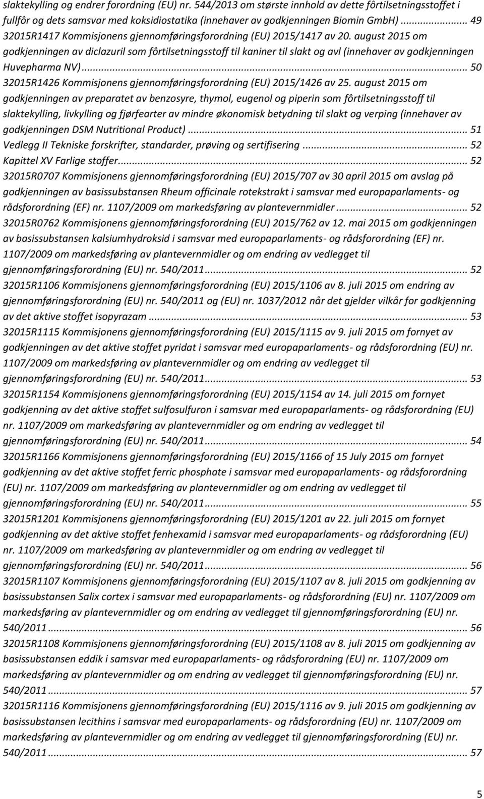 august 2015 om godkjenningen av diclazuril som fôrtilsetningsstoff til kaniner til slakt og avl (innehaver av godkjenningen Huvepharma NV).