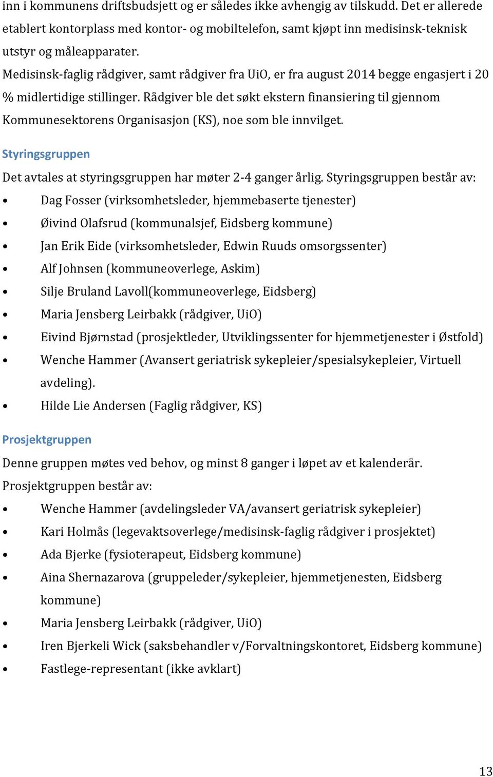 Rådgiver ble det søkt ekstern finansiering til gjennom Kommunesektorens Organisasjon (KS), noe som ble innvilget. Styringsgruppen Det avtales at styringsgruppen har møter 2-4 ganger årlig.