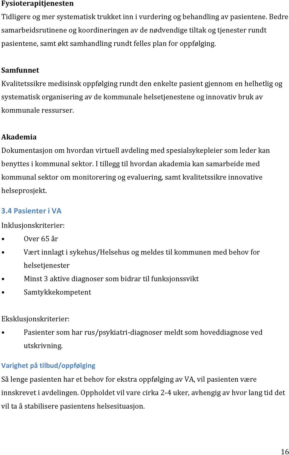 Samfunnet Kvalitetssikre medisinsk oppfølging rundt den enkelte pasient gjennom en helhetlig og systematisk organisering av de kommunale helsetjenestene og innovativ bruk av kommunale ressurser.