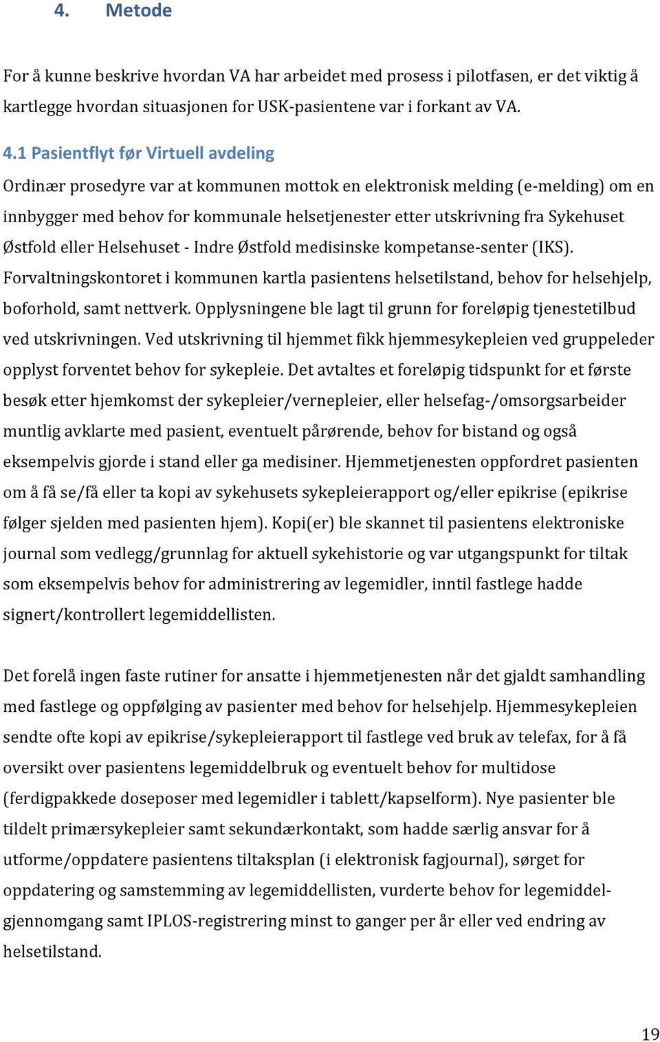 Østfold eller Helsehuset - Indre Østfold medisinske kompetanse-senter (IKS). Forvaltningskontoret i kommunen kartla pasientens helsetilstand, behov for helsehjelp, boforhold, samt nettverk.