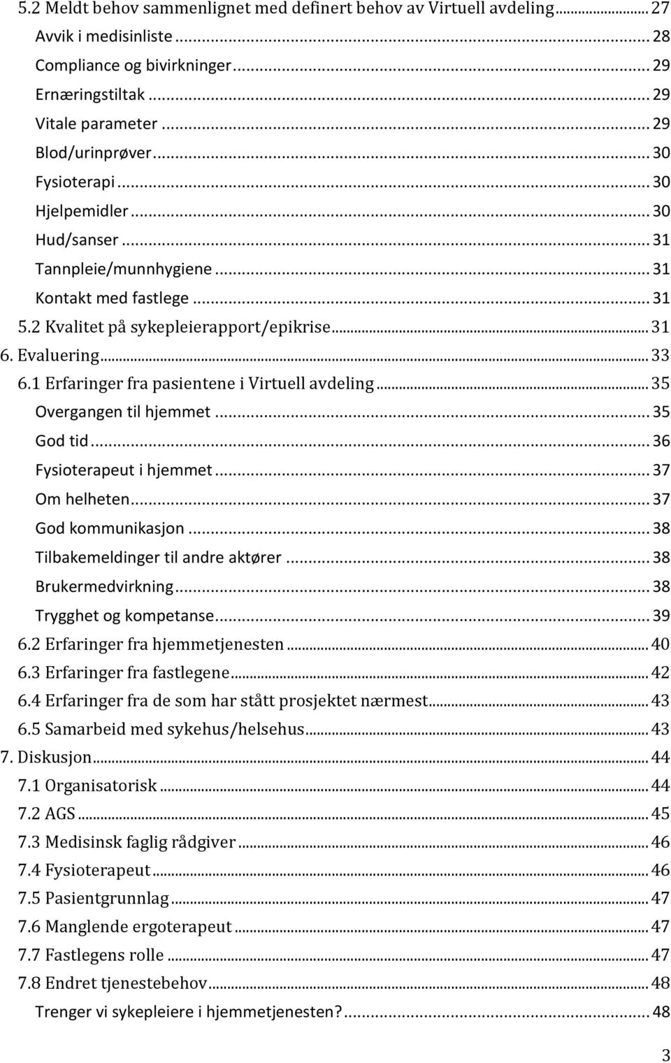 1 Erfaringer fra pasientene i Virtuell avdeling... 35 Overgangen til hjemmet... 35 God tid... 36 Fysioterapeut i hjemmet... 37 Om helheten... 37 God kommunikasjon.