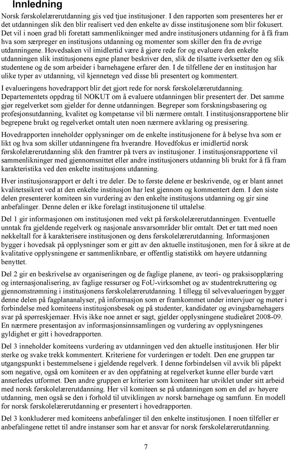 Det vil i noen grad bli foretatt sammenlikninger med andre institusjoners utdanning for å få fram hva som særpreger en institusjons utdanning og momenter som skiller den fra de øvrige utdanningene.