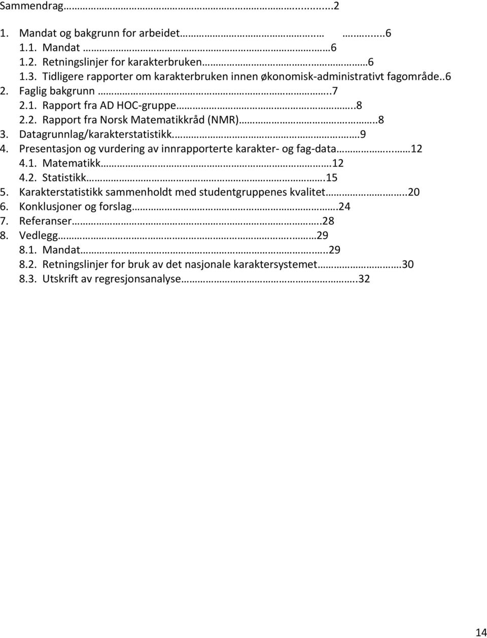 ..8 3. Datagrunnlag/karakterstatistikk...9 4. Presentasjon og vurdering av innrapporterte karakter og fag data... 12 4.1. Matematikk.12 4.2. Statistikk.15 5.